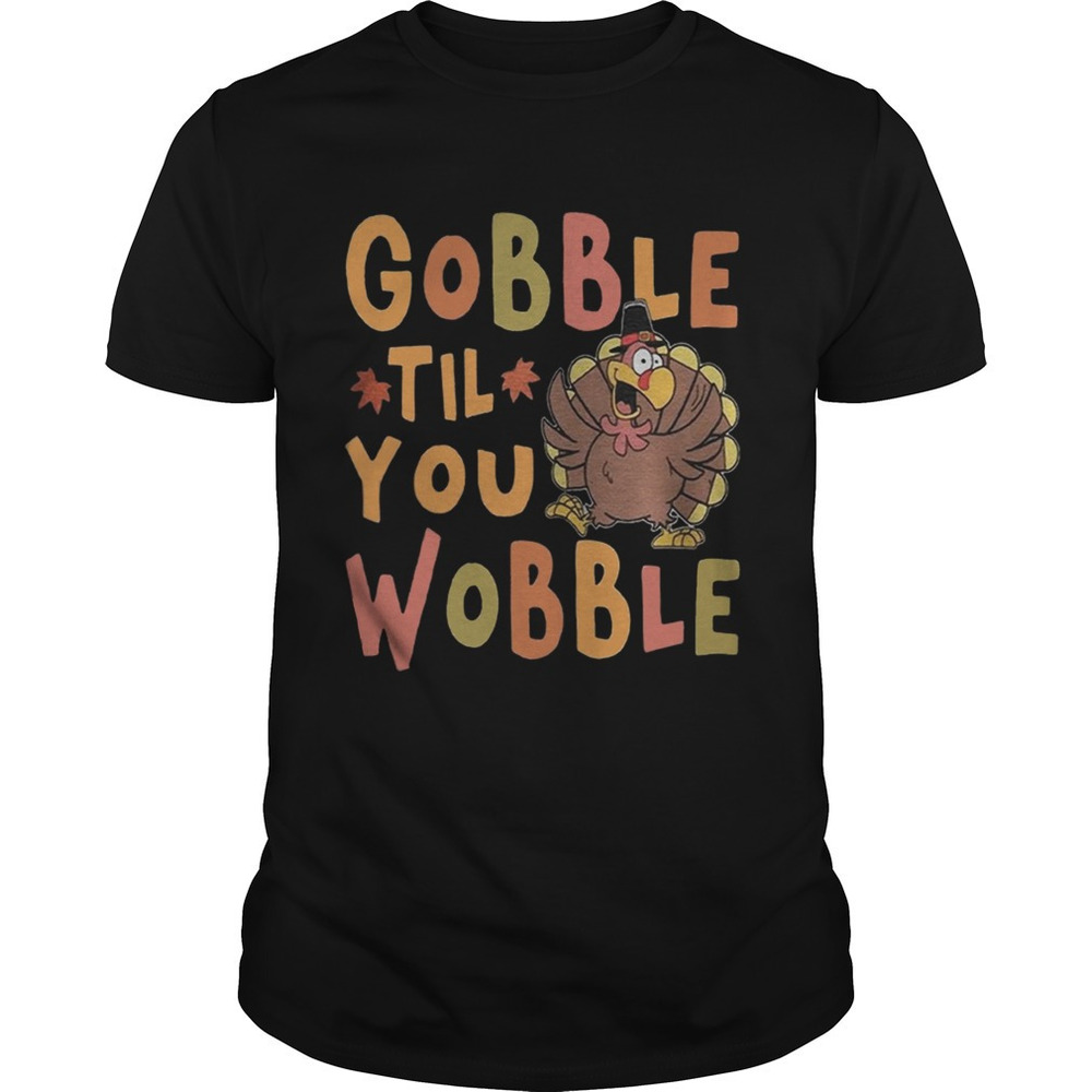Gobble Till You Wobble Funny Thanksgiving Turkey Magnet Shirt